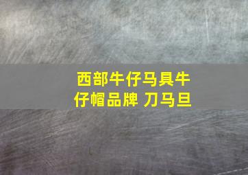 西部牛仔马具牛仔帽品牌 刀马旦